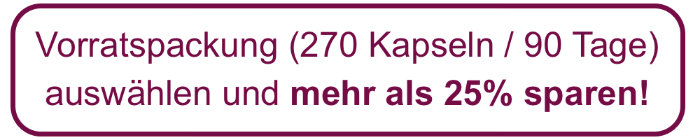 Vorratspackung 270 Kapseln für 90 Tage Vorratspackung 270 Kapseln für 90 Tage